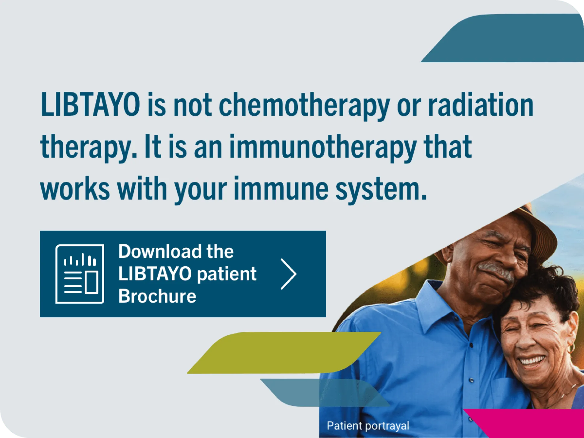LIBTAYO is not chemotherapy or radiation therapy. It is an immunotherapy that works with your immune system. Download the LIBTAYO patient Brochure